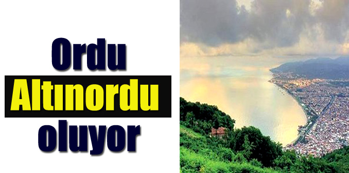 Ordu'nun adı Altınordu oluyor