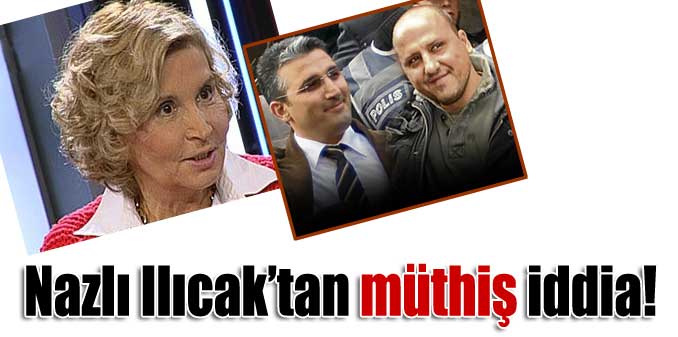 Nazlı Ilıcak’tan tahliye iddiası