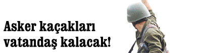 Asker ka�aklar� vatanda� kalacak
