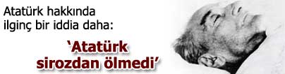 'Atat�rk sirozdan de�il kanserden �ld�'