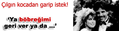 Ayr�l�nca, e�ine verdi�i b�bre�inin paras�n� istedi