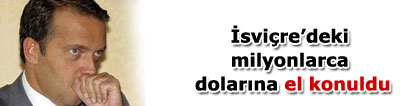 Uzan Grubu'nun �svi�re'deki hesaplar�na el konuldu