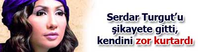 Serdar Turgut'u �ikayete gitti, kendini zor kurtard�