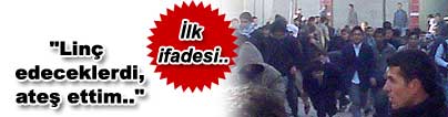 "Lin� edeceklerdi, ate� ettim.."