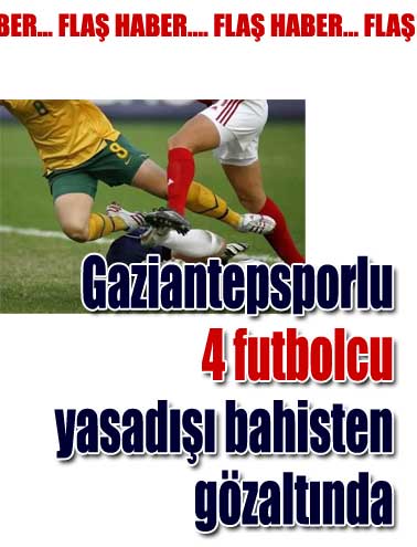  4 Gaziantepsporlu oyuncu gözaltında