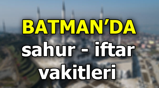 Batman Namaz Vakitleri Batman Da Sahur Ve Iftar Saati Son Dakika Haberler