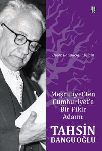 Meşrutiyet'ten Cumhuriyet'e Bir Fikir Adamı: Tahsin Banguoğlu