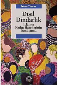 Dişil Dindarlık - İslamcı Kadın Hareketinin Dönüşümü