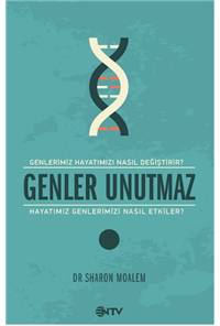 Genler Unutmaz - Genler Hayatımızı Nasıl Değiştirir, Hayatımız Genlerimizi Nasıl Etkiler?