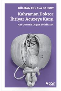 Kahraman Doktor İhtiyar Acuzeye Karşı - Geç Osmanlı Doğum Politikaları