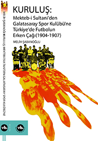 Kuruluş: Mekteb-i Sultani’den Galatasaray Spor Kulübü’ne Türkiye’de Futbolun Erken Çağı